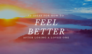 image of a sunset with the words 10 ideas for how to feel better after losing a loved one
