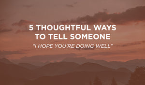 image of mountains that says 5 Thoughtful Ways to Tell Someone “I Hope You’re Doing Well”